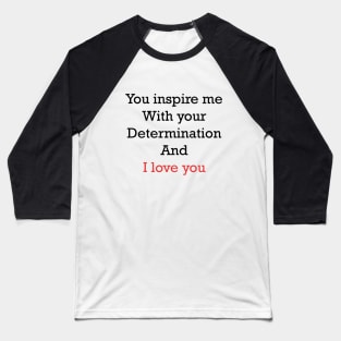 you inspire me with your determination and i love you Baseball T-Shirt